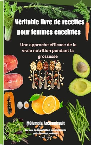 Véritable livre de recettes pour femmes enceintes : Une approche efficace de la vraie nutrition pendant la grossesse