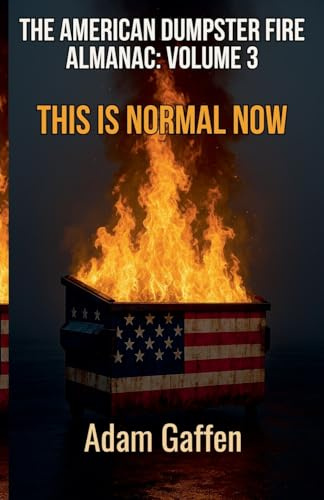 The American Dumpster Fire Almanac Volume 3: This is Normal Now: A Field Guide to the Flaming Trash Heap Formerly Known as Democracy