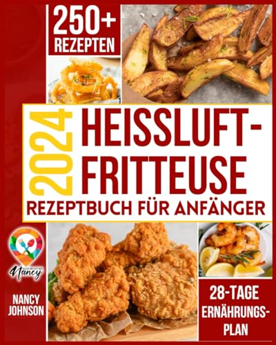 Heißluftfritteuse Rezeptbuch: 250+ leckeren, schnellen und einfach Rezepten für An-fänger, die das Beste aus ihrer Heißluftfritteuse heraus-holen wollen. Einschließlich eines 28-Tage-Mahlzeitenplans
