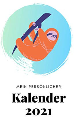 Mein Persönlicher Kalender im Faultierdesign: Taschenkalender und Organizer für 2021 zum Planen und Organisieren von Terminen - Wochenplaner von ... Mit Jahresübersicht, Geburtstagsplan & Ferien