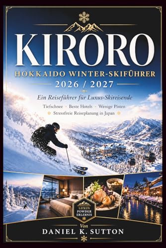 KIRORO HOKKAIDO WINTER-SKIFÜHRER 2026/2027: Ein Reiseführer für Luxus-Skireisende Tiefschnee, Beste Hotels, Wenige Pisten Stressfreie Reiseplanung in Japan (Smart Skiers Travel Guides)