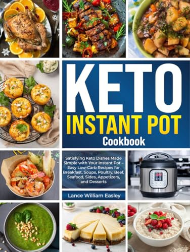 Keto Instant Pot Cookbook: Satisfying Keto Dishes Made Simple with Your Instant Pot – Easy Low-Carb Recipes for Breakfast, Soups, Poultry, Beef, Seafood, Sides, Appetizers, and Desserts