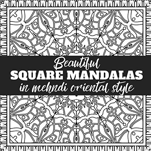 Beautiful Square Mandalas in mehndi oriental style: Original and gorgeous designs, Adult coloring book mandalas for relaxation and stress relief