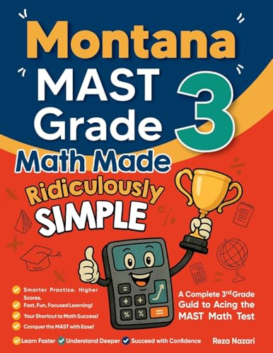 Montana MAST Grade 3 Math Made Ridiculously Simple: A Comprehensive 3rd Grade Guide to Acing MAST Math Test: : A Comprehensive 3rd Grade Guide to Acing MCA-III Math Test