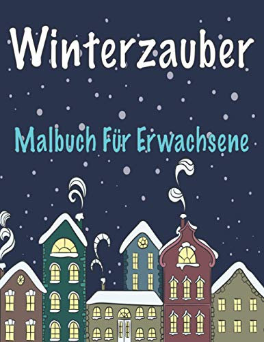 Winterzauber Malbuch für Erwachsene: Erwachsene Färbung für den Winter, schönes Haus mit Schnee, Weihnachtsmann und seine Geschenke, schöne Naturen ... der Wintermode, entspannende Zen-Färbung