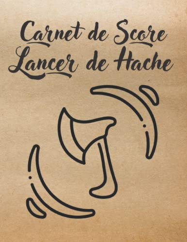 Carnet de Score Lancer de Hache: Idée cadeau pour les amateurs de hache. Feuilles de pointage pour les matchs, les tournois et les entraînements. ... ScoreKeeper pour débutants et professionnels.