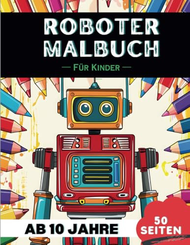 Roboter Malbuch für 10-Jährige: 50 komplexe Roboter-Illustrationen zum Ausmalen – Großartiges Geschenk für Kinder (Lustige Malbücher für 10-Jährige)