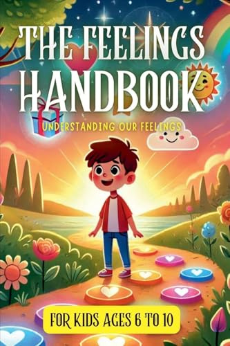 The Feelings Handbook: Understanding our Feelings: For Kids 6-10 years old