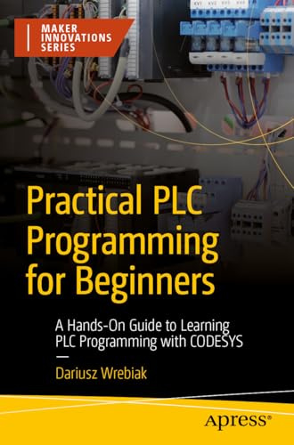 Practical PLC Programming for Beginners: A Hands-On Guide to Learning PLC Programming with CODESYS (Maker Innovations Series)