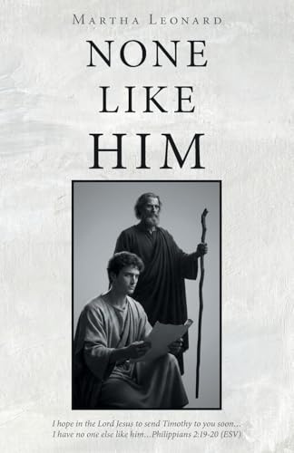 None Like Him: I hope in the Lord Jesus to send Timothy to you soon…I have no one else like him…Philippians 2:19-20 (ESV)