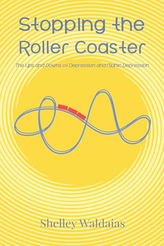 Stopping the Roller Coaster: The Ups and Downs of Depression and Manic Depression