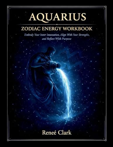 Aquarius Zodiac Energy Workbook: Think Differently, Embrace Change, and Align With Your Vision Through Reflection, Shadow Work, and Intentional Growth