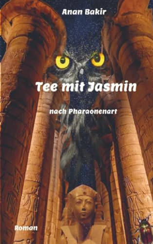 Tee mit Jasmin - nach Pharaonenart: Maryams Abenteuer im neuen alten Ägypten