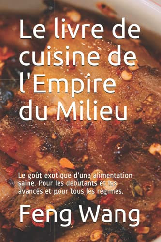 Le livre de cuisine de l'Empire du Milieu: Le goût exotique d'une alimentation saine. Pour les débutants et les avancés et pour tous les régimes.