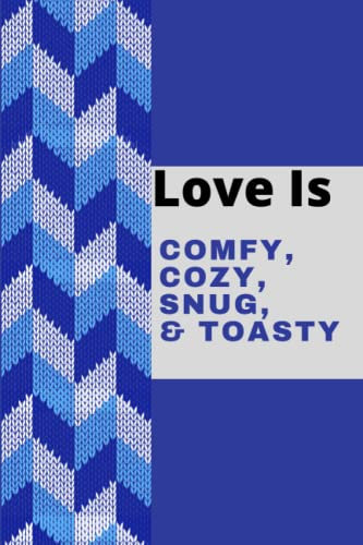 Love is Comfy, Cozy, Snug, & Toasty: Romantic Sentimental 6x9 Inch Blank Lined Notebook/ Knit, Crochet, and Crafts Journal