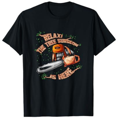 Arborist Lumberjack Relax The Tree Surgeon Is Here Chainsaw T-Shirt