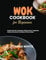 WOK COOKBOOK FOR BEGINNERS : Simple Asian Stir-Fry Recipes, Delicious Meat & Vegetarian Dishes and Essential Techniques of Wok Cooking (HEALTHY EATS COOKBOOKS)