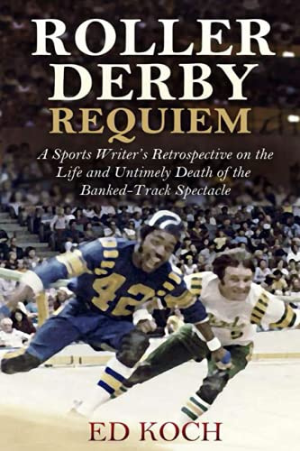 Roller Derby Requiem: A Sports Writer’s Retrospective on the Life and Untimely Death of the Banked-Track Spectacle