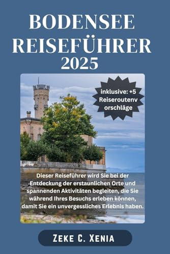 BODENSEE REISEFÜHRER: Von historischen Städten bis hin zu malerischen Wanderwegen Entdecken Sie den verborgenen Charme und die zeitlose Schönheit des ... (Xenia Reisen und Touren, Band 22)