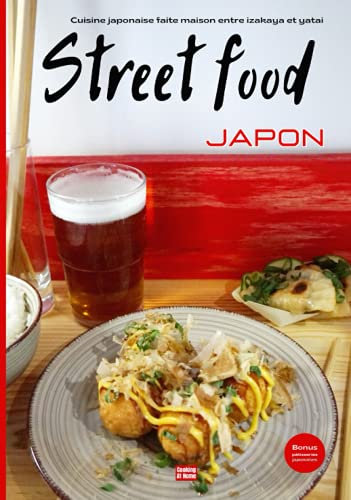 Cuisine japonaise faite maison entre izakaya et yatai Street food Japon: Les recettes faciles et rapides pour un apéro japonais ou un repas typique entre amis.