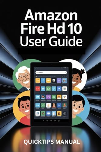 Amazon Fire HD 10 Tablet User Manual: Complete Illustrated User Guide for Seniors, Beginners with Pictures, Tips, and Easy Instructions — Includes ... (AMAZON FIRE HD TABLETS UNOFFICIAL GUIDE)