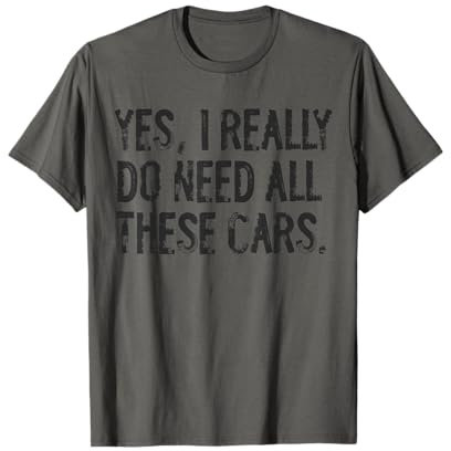 Yes I Really Do Need All These Cars Funny Garage T-Shirt
