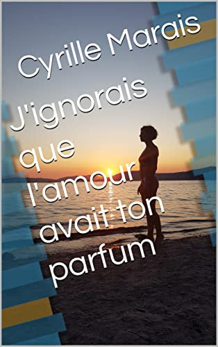 J'ignorais que l'amour avait ton parfum (French Edition)