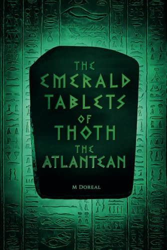 The Emerald Tablets of Thoth The Atlantean: Hermetic Teachings of Ancient Egypt: Sacred Texts and Timeless Wisdom
