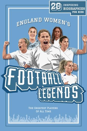 England Women’s Football Legends: 20 Inspiring Biographies For Kids - England Women’s Greatest Footballers Of All Time (Inspiring Sports Biographies ... - 20 Illustrated Stories Of Sporting Legends)