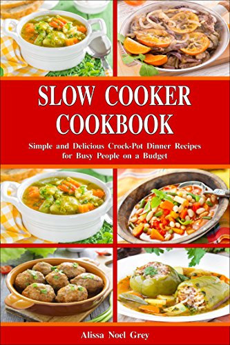 Slow Cooker Cookbook: Simple and Delicious Crock-Pot Dinner Recipes for Busy People on a Budget: Healthy Dump Dinners and One-Pot Meals (The Everyday Cookbook)