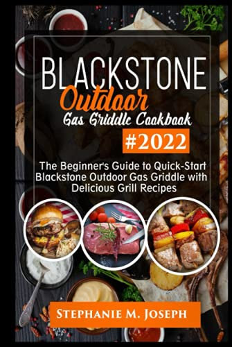 Blackstone Outdoor Gas Griddle Cookbook: AThe Beginner's Guide to Quick-Start Blackstone Outdoor Gas Griddle with Delicious Grill Recipes #2022