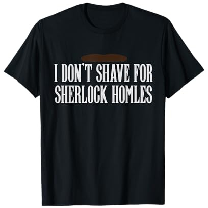 Holmes tshirt I don't shave for Sherlock Homles - John Watso T-Shirt