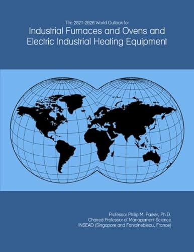 The 2021-2026 World Outlook for Industrial Furnaces and Ovens and Electric Industrial Heating Equipment