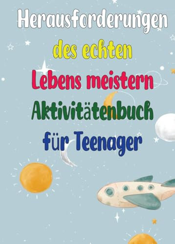 Herausforderungen des echten Lebens meistern – Aktivitätenbuch für Teenager: Über 100 coole Aktivitäten in der echten Welt – das perfekte Geschenk für Jungen und Mädchen, um Langeweile zu vertreiben.