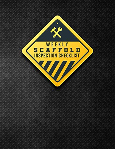 Weekly Scaffold Inspection Checklist: Scaffold Maintenance Logbook, Construction Site Routine Inspection Logbook Journal, Safety and Repairs ... with 120 pages. (Scaffold Inspection Logs)