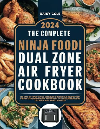 The Complete Ninja Foodi Dual Zone Air Fryer Cookbook: 365 Days of Super-Simple, Delicious & Nutritious Recipes With Step By Step Instructions And ... For You Ninja Dual Basket Air Fryer