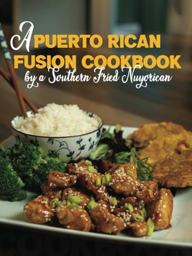 A Puerto Rican Fusion Cookbook: by a Southern Fried Nuyorican
