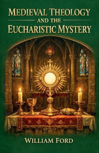 Medieval Theology and the Eucharistic Mystery