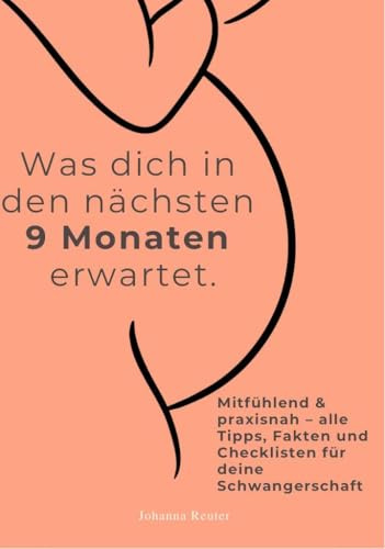 WAS DICH IN DEN NÄCHSTEN 9 MONATEN ERWARTET: Mitfühlend & praxisnah – alle Tipps, Fakten und Checklisten für deine Schwangerschaft