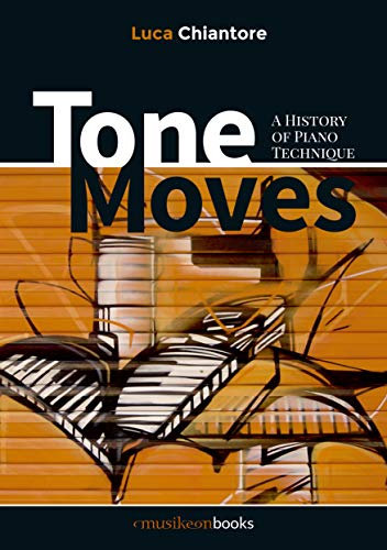 Tone Moves: A History of Piano Technique (English Edition)