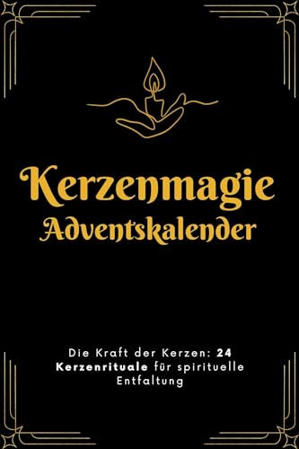 Kerzenmagie Adventskalender: Die Kraft der Kerzen: 24 Kerzenrituale für spirituelle Entfaltung