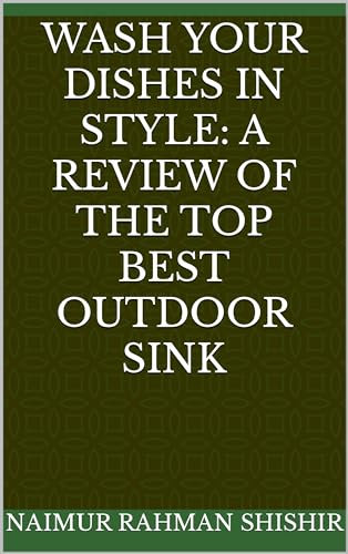 Wash Your Dishes in Style: A Review of the Top Best Outdoor Sink