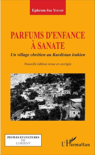 Parfums d'enfance à Sanate: Un village chrétien au Kurdistan irakien - (Nouvelle édition revue et corrigée) (Peuples et cultures de l'Orient) (French Edition)