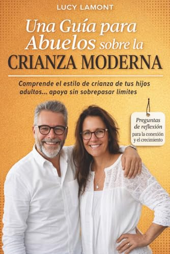 Guía para Abuelos sobre la Crianza Moderna: Comprender el Estilo de Crianza de tus Hijos Adultos… Apoyar sin Entrometerse