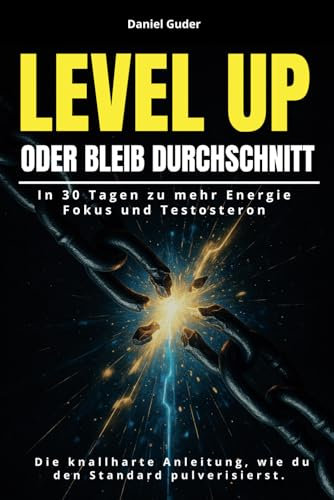 Level Up oder bleib Durchschnitt: In 30 Tagen zu mehr Energie, Fokus und Testosteron – die knallharte Anleitung, wie du den Standard pulverisierst.