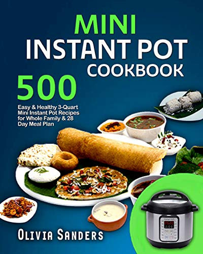 MINI-INSTANT POT COOKBOOK: 500 Easy & Healthy 3-Quart Mini Instant Pot Recipes for the Whole Family & 28 Day Meal Plan