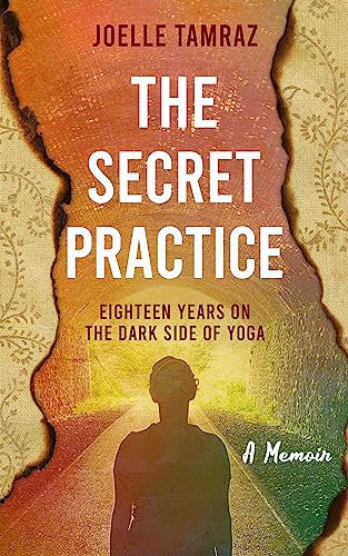 The Secret Practice: Eighteen Years on the Dark Side of Yoga: A Shocking True Story (English Edition)