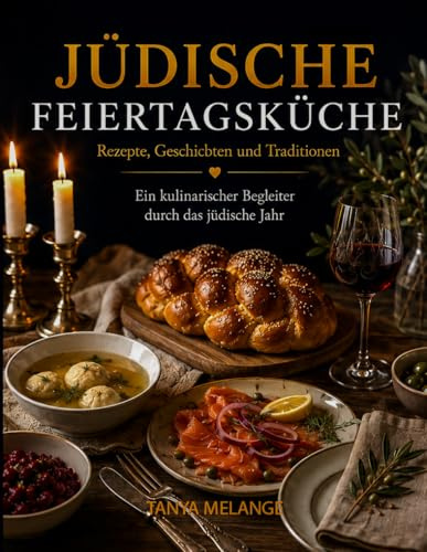 Jüdische Feiertagsküche mit traditionellen Rezepten: Für Feste, Familie und den festlich gedeckten Tisch