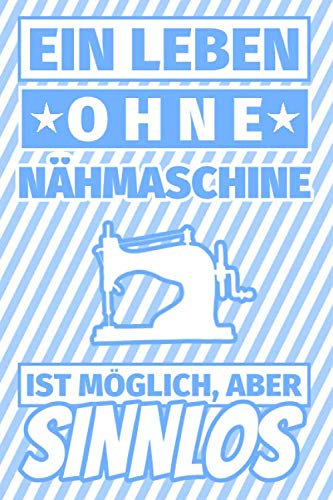 Notizbuch liniert: Ein Leben ohne Nähmaschinen ist möglich aber sinnlos - lustiges Geschenk nähen