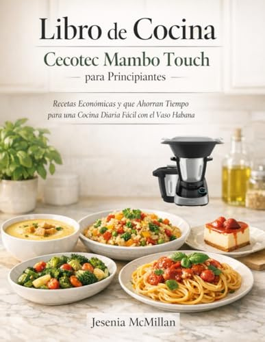 Libro de Cocina Cecotec Mambo Touch para Principiantes: Recetas Económicas y que Ahorran Tiempo para una Cocina Diaria Fácil con el Vaso Habana